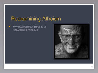 Reexamining Atheism
My knowledge compared to all
knowledge is miniscule




                               15
 