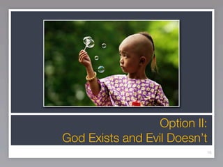 Option II:
God Exists and Evil Doesn’t
                           16
 