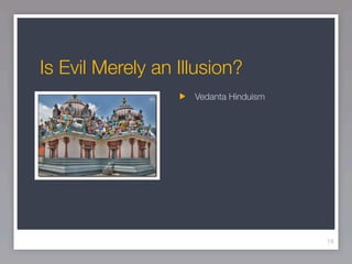 Is Evil Merely an Illusion?
                    Vedanta Hinduism




                                       18
 
