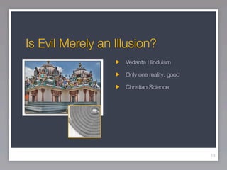 Is Evil Merely an Illusion?
                    Vedanta Hinduism

                    Only one reality: good

                    Christian Science




                                             18
 
