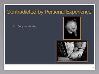 Contradicted by Personal Experience

    Deny our senses




                                      19
 