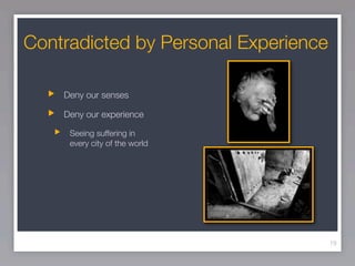 Contradicted by Personal Experience

    Deny our senses

    Deny our experience

     Seeing suffering in
     every city of the world




                                      19
 
