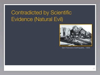 Contradicted by Scientiﬁc
Evidence (Natural Evil)




                    San Francisco Earthquake, 1906




                                                     20
 