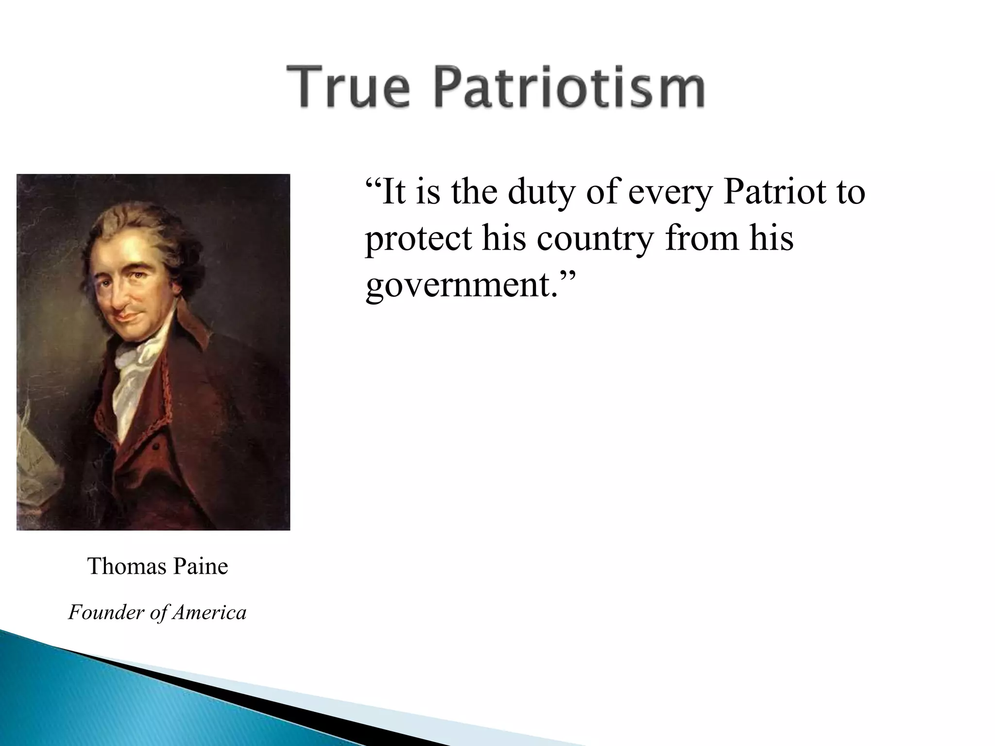 “It is the duty of every Patriot to
protect his country from his
government.”
Thomas Paine
Founder of America
 