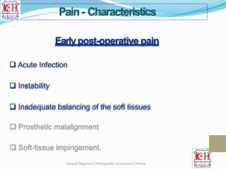 Earlypost-operative pain
 Acute Infection
 Instability
 Inadequate balancing of the soft tissues
Pain- Characteristics
Annual Regional Orthopaedic symposium Nizwa
 