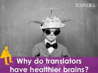 Why do translators
have healthier brains?
 