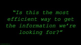 “Is this the most
efficient way to get
the information we’re
looking for?”
@_basdijkstra
 