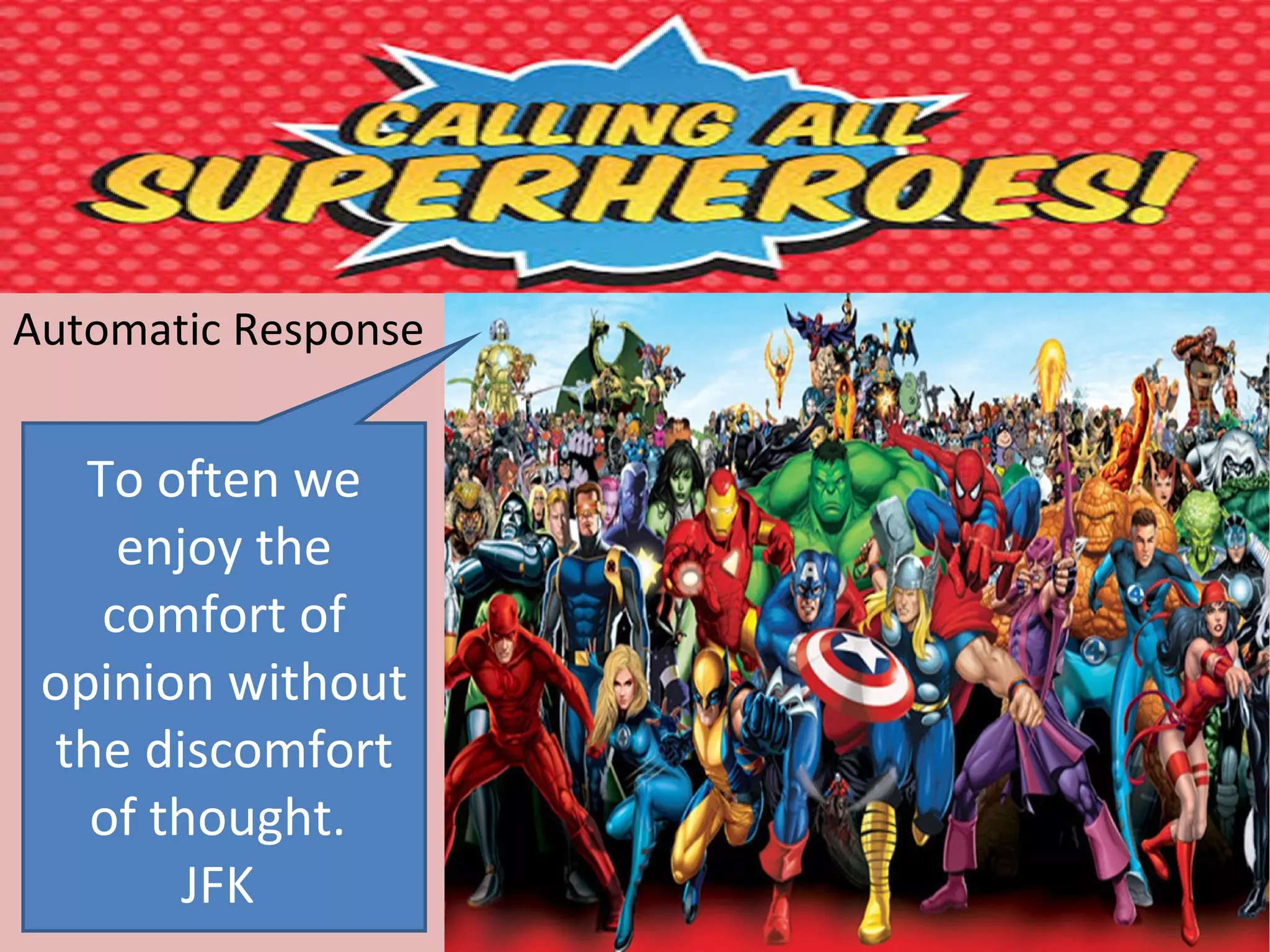 Automatic Response
To often we
enjoy the
comfort of
opinion without
the discomfort
of thought.
JFK
 