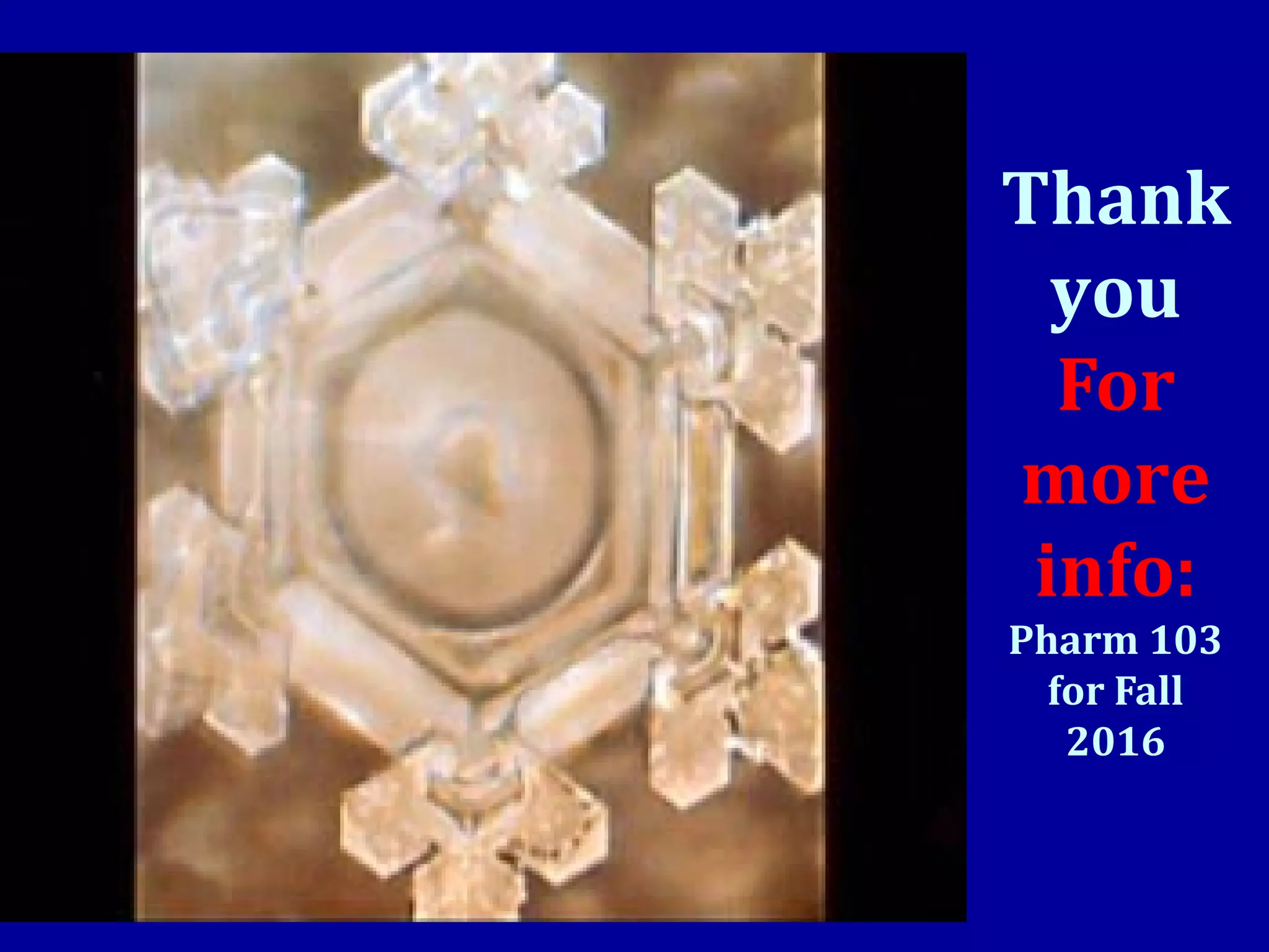 Thank
you
For
more
info:
Pharm 103
for Fall
2016
 