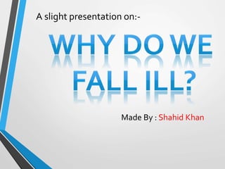 A slight presentation on:-
Made By : Shahid Khan
 