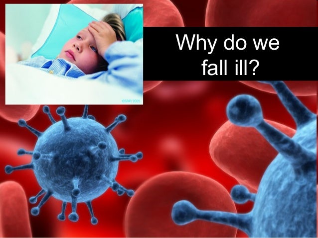 Why do we fall ill