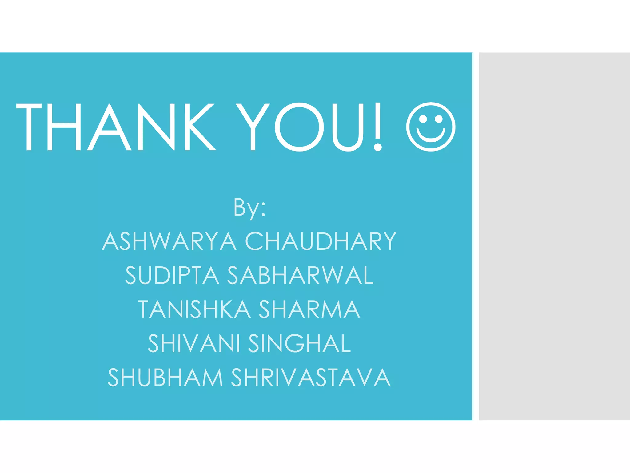 THANK YOU! 
By:
ASHWARYA CHAUDHARY
SUDIPTA SABHARWAL
TANISHKA SHARMA
SHIVANI SINGHAL
SHUBHAM SHRIVASTAVA
 