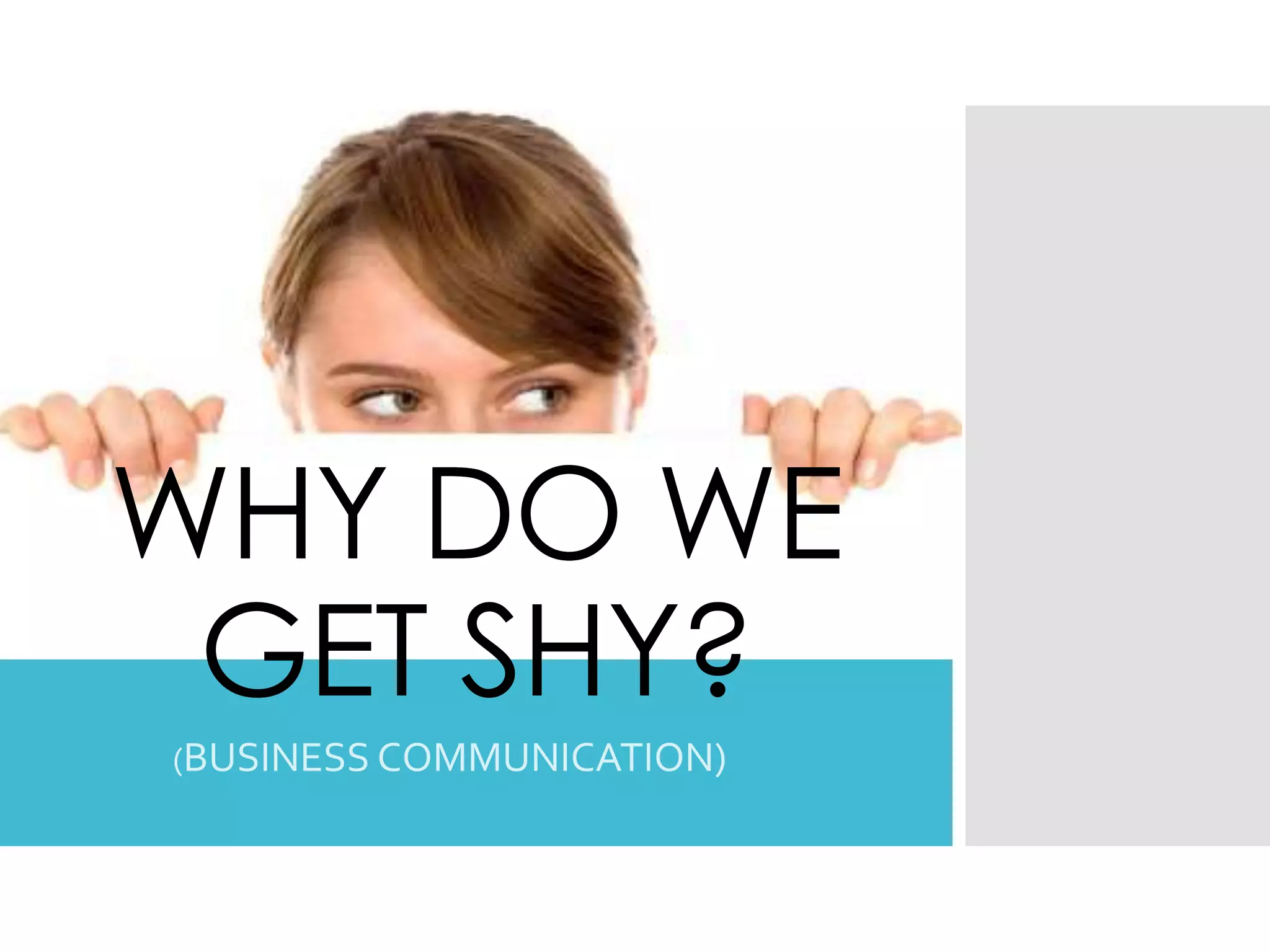 WHY DO WE
GET SHY?
(BUSINESS COMMUNICATION)
 
