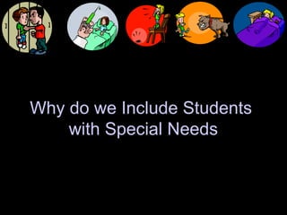 Why do we Include Students
with Special Needs
 