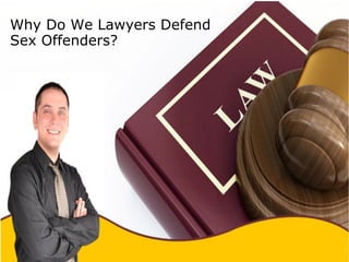 Why Do We Lawyers Defend 
Sex Offenders? 
 