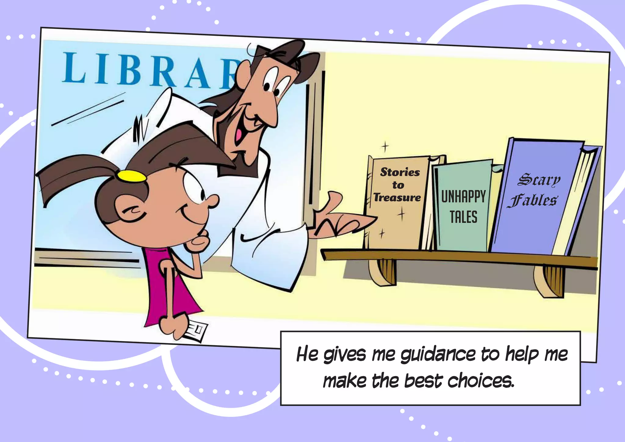 Stories
to Scary
Treasure Unhappy Fables
Tales
He gives me guidance to help me
make the best choices.