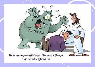 Bad d
                   ream




He is more powerful than the scary things
         that could frighten me.
 
