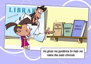 Stories
           to                 Scary
        Treasure   Unhappy   Fables
                    Tales




He gives me guidance to help me
   make the best choices.
 
