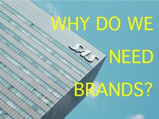 WHY DO WE
NEED
BRANDS?
 
