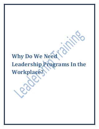 Why Do We Need
Leadership Programs In the
Workplace?
 