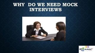 WHY DO WE NEED MOCK
INTERVIEWS
 
