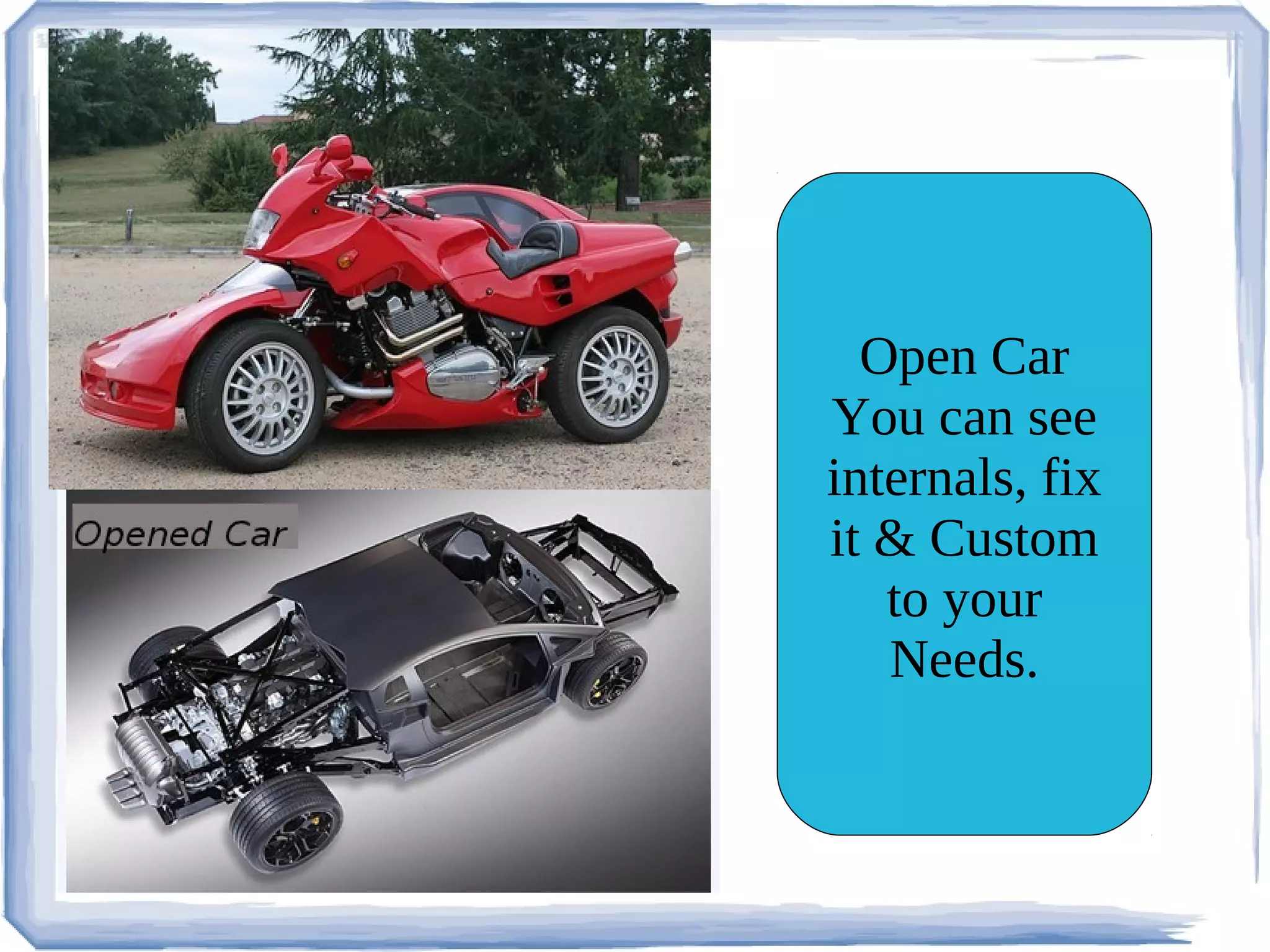Open Car
You can see
internals, fix
it & Custom
   to your
   Needs.
 