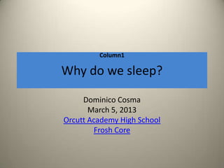 Column1

Why do we sleep?

     Dominico Cosma
       March 5, 2013
Orcutt Academy High School
        Frosh Core
 