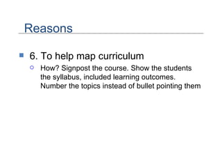 6. To help map curriculum How? Signpost the course. Show the students the syllabus, included learning outcomes. Number the topics instead of bullet pointing them  Reasons 