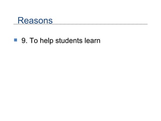 9. To help students learn  Reasons 