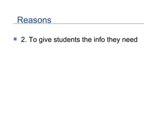 2. To give students the info they need Reasons 