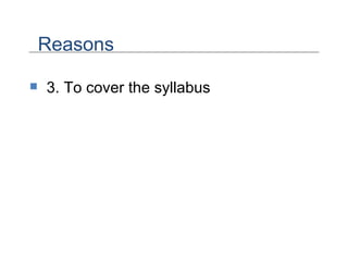 3. To cover the syllabus Reasons 