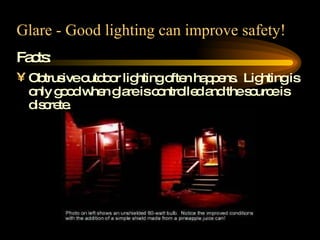Glare - Good lighting can improve safety! Facts: Obtrusive outdoor lighting often happens.  Lighting is only good when glare is controlled and the source is discrete.  
