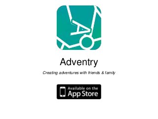 Adventry
Creating adventures with friends & family
 