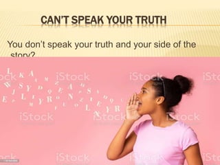 CAN’T SPEAK YOUR TRUTH
You don’t speak your truth and your side of the
story?
 