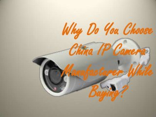 Why Do You Choose
China IP Camera
Manufacturer While
Buying?
 