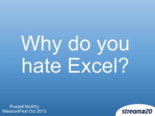 Why do you
hate Excel?
Russell McAthy
MeasureFest Oct 2013

 