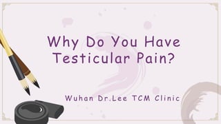 Why Do You Have
Testicular Pain?
W u h a n D r . L e e T C M C l i n i c
 