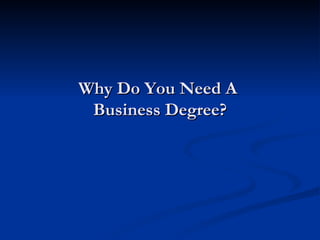 Why Do You Need A
 Business Degree?
 