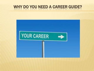 WHY DO YOU NEED A CAREER GUIDE?
 