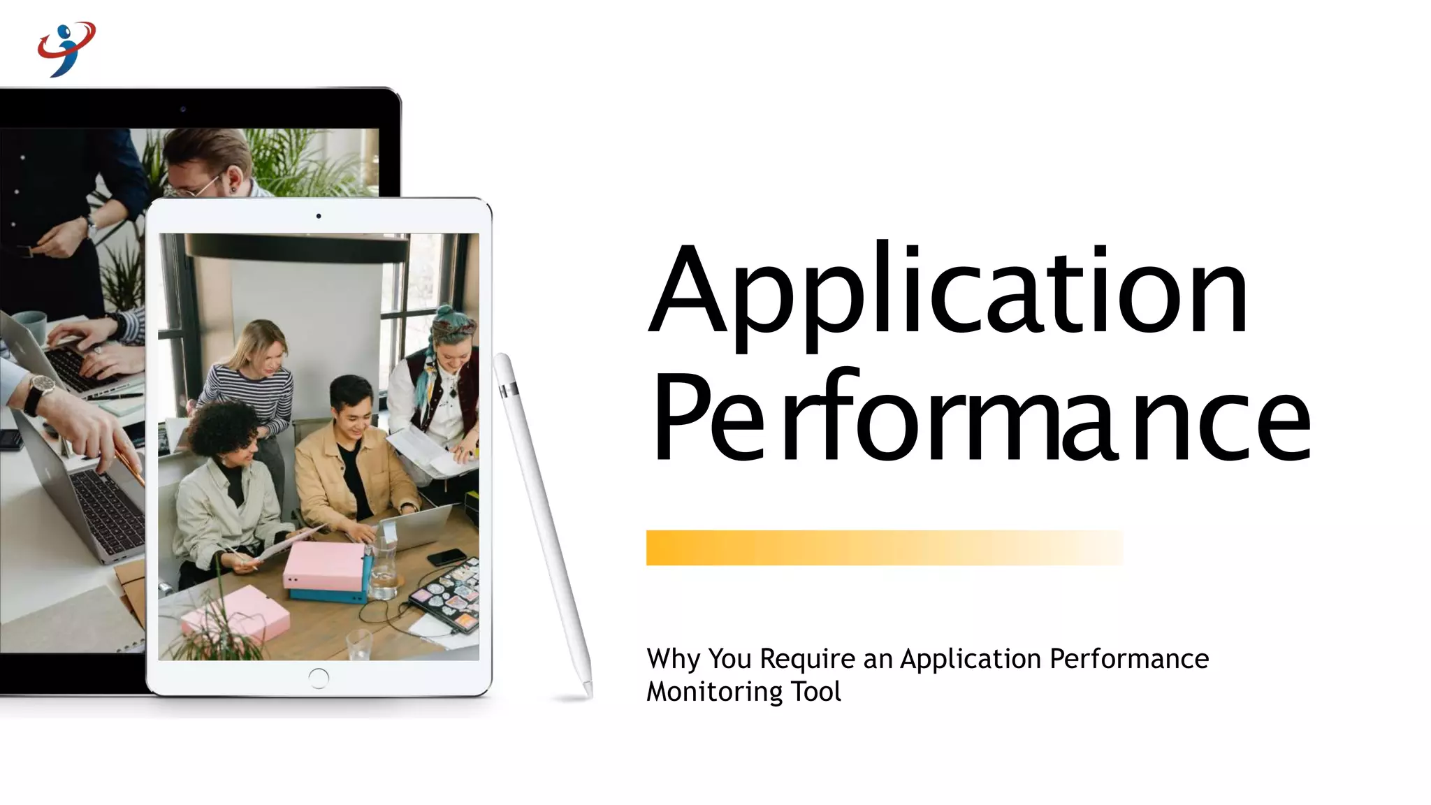 Why You Require an Application Performance
Monitoring Tool
Application
Performance
 