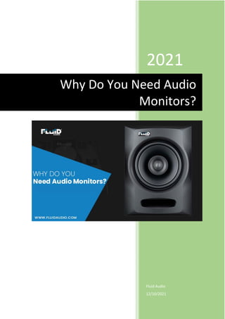 2021
Fluid Audio
12/10/2021
Why Do You Need Audio
Monitors?
 
