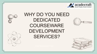 WHY DO YOU NEED
DEDICATED
COURSEWARE
DEVELOPMENT
SERVICES?
 