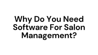Why Do You Need
Software For Salon
Management?
 