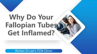 Why Do Your
Fallopian Tubes
Get Inflamed?
Wuhan Dr.Lee's TCM Clinuc
 