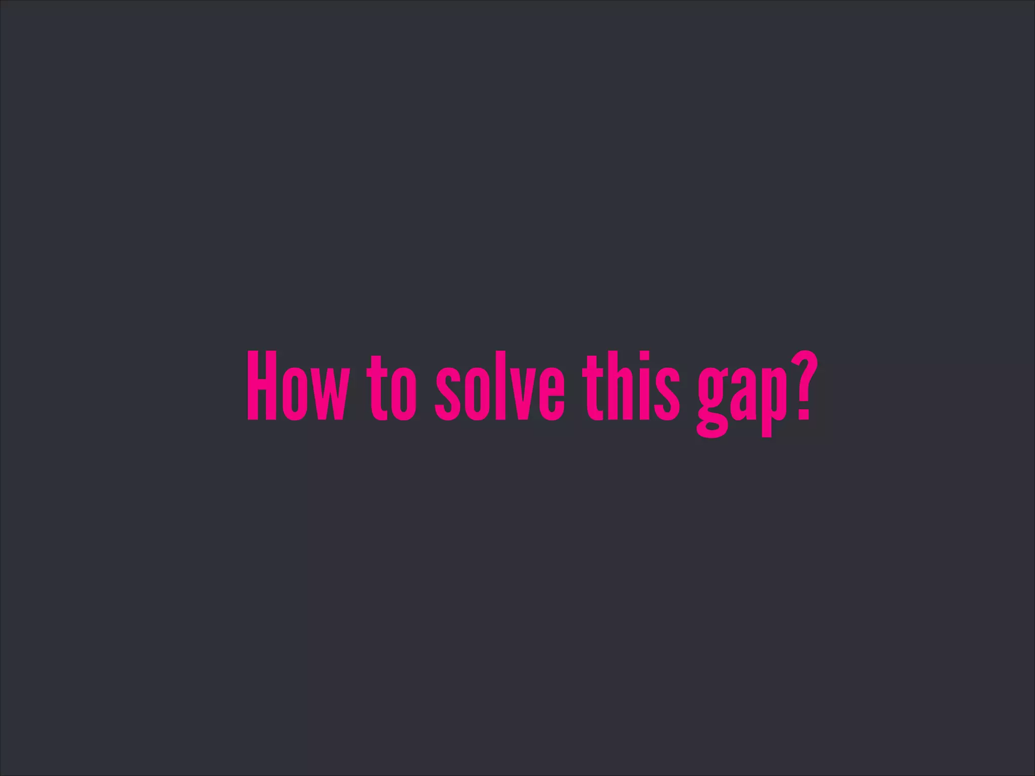 How to solve this gap?
 
