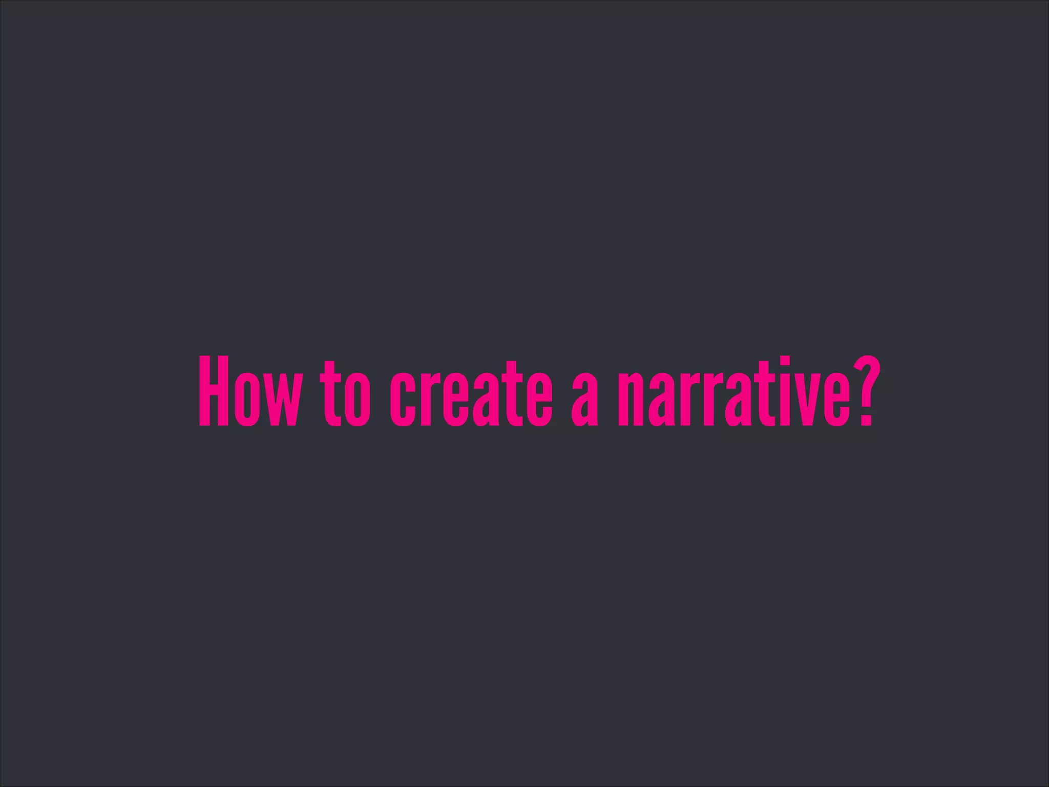 How to create a narrative?
 