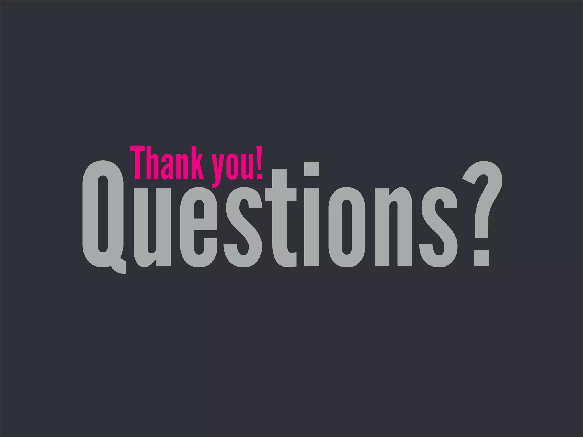 Questions?
Thank you!
 