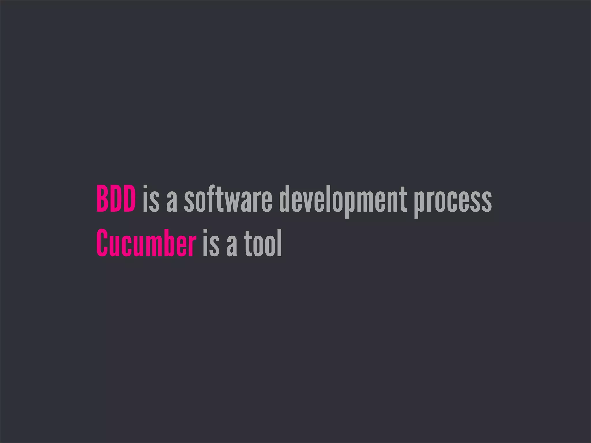 BDD is a software development process
Cucumber is a tool
 