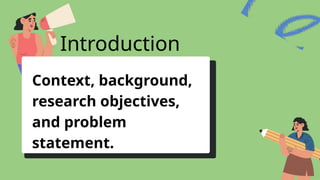 Context, background,
research objectives,
and problem
statement.
Introduction
 