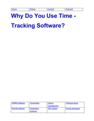 HRMS Software Timesheets Claims
management
Childcare leave
Payroll software Scheduling
software
ATS system Family care leave
Home Pricing Contact Free trial
Why Do You Use Time -
Tracking Software?
 